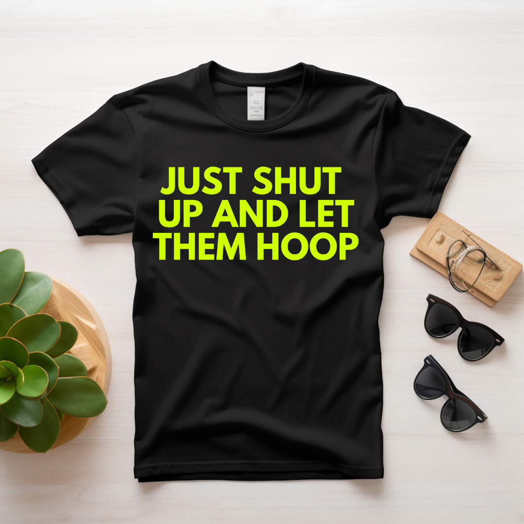 Just Shut Up and Let Them Hoop Unisex Tshirt